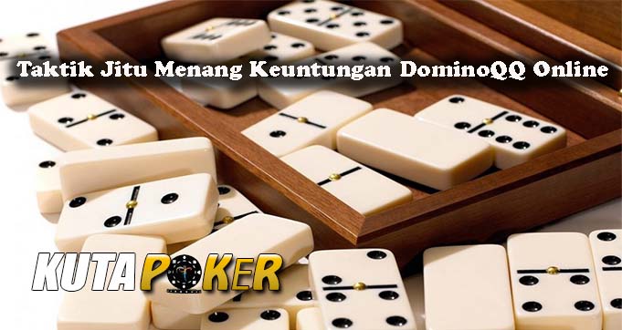 Taktik Jitu Menang Keuntungan DominoQQ Online